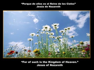 “Porque de elloses el Reino de los Cielos”Jesús de Nazareth“For of such is the Kingdom of Heaven.”Jesus of Nazareth