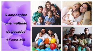 21
O amor cobre
uma multidão
de pecados
(I Pedro 4:8).
 