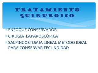 ENFOQUE CONSERVADOR CIRUGIA  LAPAROSCÒPICA SALPINGOSTOMIA LINEAL METODO IDEAL PARA CONSERVAR FECUNDIDAD TRATAMIENTO QUIRURGICO 