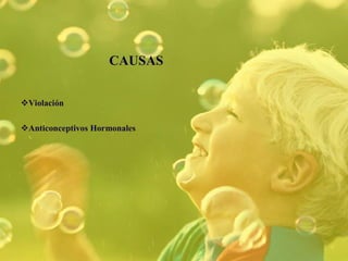 CAUSAS
vViolación
vAnticonceptivos Hormonales
 