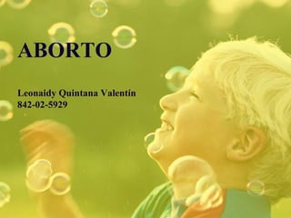 ABORTO 
Leonaidy Quintana Valentín 
842­02­5929