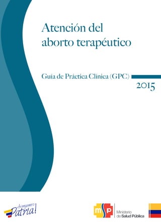 Guía de Práctica Clínica (GPC)
Atención del
aborto terapéutico
2015
 