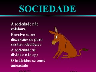 SOCIEDADE 
 A sociedade não 
colabora 
 Envolve-se em 
discussões de puro 
caráter ideológico 
 A sociedade se 
divide e não age 
 O indivíduo se sente 
ameaçado 
ABORTO 14/42 
 