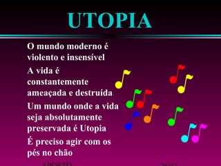 ABORTO 26/42 
pés no chão 
 É preciso agir com os 
seja absolutamente 
preservada é Utopia 
 Um mundo onde a vida 
constantemente 
ameaçada e destruída 
violento e insensível 
 O mundo moderno é 
UTOPIA 
 A vida é 
 