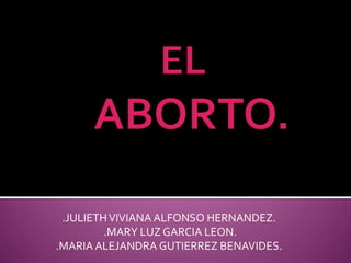 .JULIETH VIVIANA ALFONSO HERNANDEZ.
         .MARY LUZ GARCIA LEON.
.MARIA ALEJANDRA GUTIERREZ BENAVIDES.
 