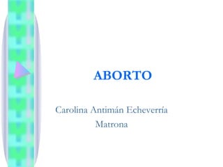 ABORTO Carolina Antimán Echeverría Matrona 