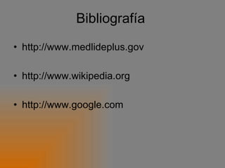 Bibliografía  http://www.medlideplus.gov http://www.wikipedia.org http://www.google.com 