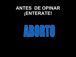 ANTES  DE OPINAR ¡ENTERATE! ABORTO 