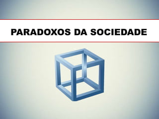 PARADOXOS DA SOCIEDADE
 