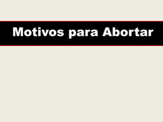 Motivos para Abortar
 