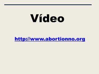 Vídeo
http://www.abortionno.org
 