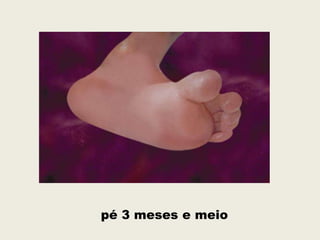 pé 3 meses e meio
 