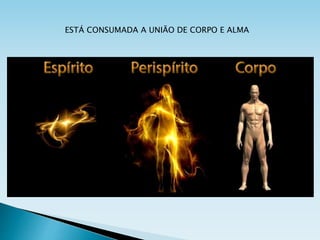 ESTÁ CONSUMADA A UNIÃO DE CORPO E ALMA
 