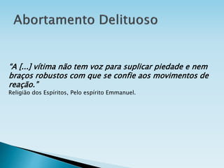 “A [...] vítima não tem voz para suplicar piedade e nem
braços robustos com que se confie aos movimentos de
reação.”
Religião dos Espíritos, Pelo espírito Emmanuel.
 