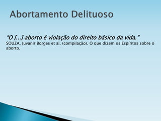 “O [...] aborto é violação do direito básico da vida.”
SOUZA, Juvanir Borges et al. (compilação). O que dizem os Espíritos sobre o
aborto.
 
