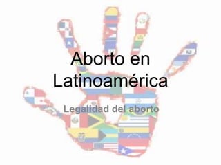 Aborto en
Latinoamérica
Legalidad del aborto
 