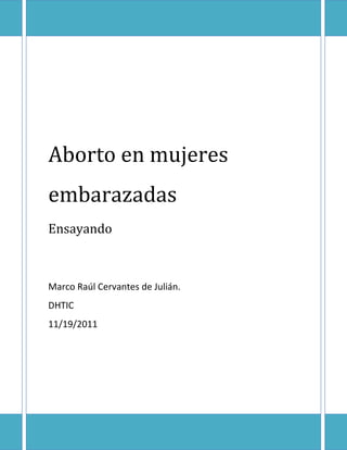 Aborto en mujeres
embarazadas
Ensayando



Marco Raúl Cervantes de Julián.
DHTIC
11/19/2011
 