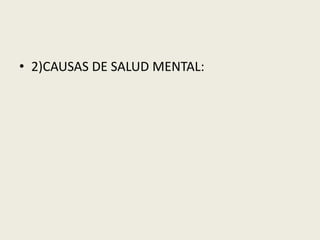 • 2)CAUSAS DE SALUD MENTAL:
 