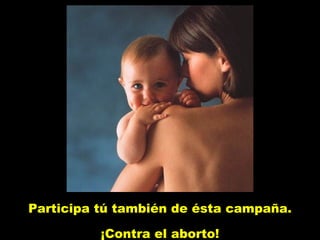 Participa tú también de ésta campaña. ¡Contra el aborto! 