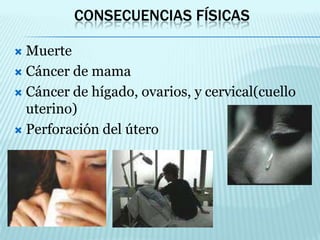 Consecuencias físicasMuerteCáncer de mamaCáncer de hígado, ovarios, y cervical(cuello uterino)Perforación del útero