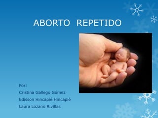 ABORTO REPETIDO




Por:
Cristina Gallego Gómez
Edisson Hincapié Hincapié
Laura Lozano Rivillas
 