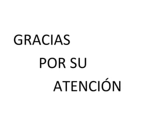 GRACIAS  POR SU ATENCIÓN 