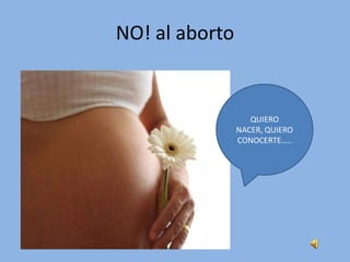 NO! al aborto


                   QUIERO
                NACER, QUIERO
                CONOCERTE…..
 