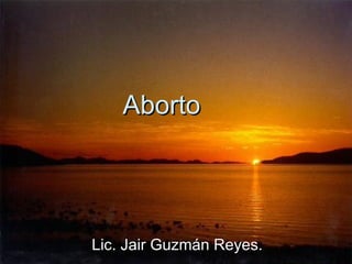 Aborto  Lic. Jair Guzmán Reyes. 