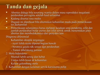 Tanda dan gejala
   Abortus diduga bila sesorang wanita dalam masa reproduksi megalami
    perdarahan pervagina setelah h...
