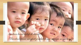 biarkan kami hidup di dunia....
Biarkan kami menjadi jembatan mu menuju surga bunda
 