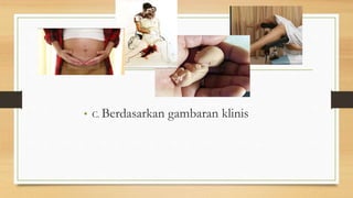 • C. Berdasarkan gambaran klinis
 