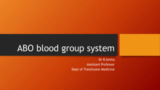 ABO blood group system
Dr R Amita
Assistant Professor
Dept of Transfusion Medicine
 