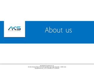 AKS WebSoft Consulting Pvt. Ltd.
201-202, Himalaya Palace, Plot No-65, Vijay Block, Laxmi nagar, New Delhi - 110092. India
sales@aksidnia.com | +91 11 22414000, +91 11 43042367
About us
 