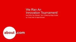 We Ran An
Innovation Tournament!
And Why You Should, Too. A Step-by-Step Guide.
by Tricia Han & Nabil Ahmad
 
