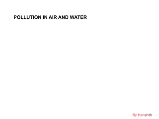 POLLUTION IN AIR AND WATER
 