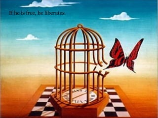 If he is free, he liberates .  