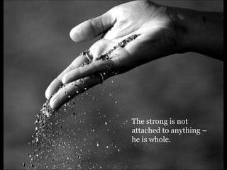 The strong is not attached to anything – he is whole. 