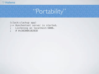 “Portability”
(clack:clackup app)
;-> Hunchentoot server is started.
;   Listening on localhost:5000.
;   # #x30200A102B3D
 