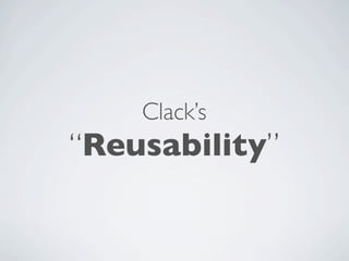 Clack’s
“Reusability”
 