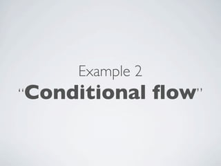 Example 2
“Conditional     ﬂow”
 