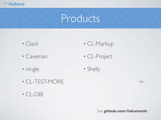 Products

• Clack          • CL-Markup

• Caveman        • CL-Project

• ningle         • Shelly

• CL-TEST-MORE                             etc.


• CL-DBI


                       See github.com/fukamachi
 