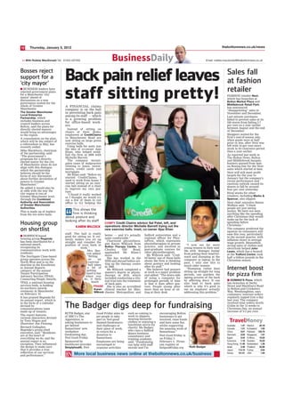12     Thursday, January 5, 2012                                                                                                                             theboltonnews.co.uk/news


 >> With Robbie MacDonald Tel: 01204 537352                         BusinessDaily                                                              Email: robbie.macdonald@theboltonnews.co.uk



Bosses reject
support for a
‘city mayor’
                                Back pain relief leaves                                                                                                        Sales fall
                                                                                                                                                               at fashion
                                staff sitting pretty!                                                                                                          retailer
n BUSINESS leaders have
rejected government plans
for a Manchester 'city                                                                                                                                         FASHION retailer Next,
mayor' ahead of                                                                                                                                                which has branches at
discussions on a new                                                                                                                                           Bolton Market Place and
governance system for the
whole of Greater                                                                                                                                               Middlebrook Retail Park,
                                A FINANCIAL claims                                                                                                             has announced
Manchester.                     company is on the ball                                                                                                         “disappointing” sales in
The Greater Manchester          in preventing back pain                                                                                                        November and December.
Local Enterprise                among its staff — which
Partnership, which                                                                                                                                             Last-minute purchases
                                is a growing problem                                                                                                           failed to prevent sales at its
includes business and
council leaders across
                                for office-based work-                                                                                                         520 stores from falling 2.7
Bolton, said the plans for      ers.                                                                                                                           per cent on a year earlier
directly elected mayors           Instead of sitting on                                                                                                        between August and the end
would bring no advantages       chairs at their desks,                                                                                                         of December.
to the region.                  employees at CreditClaims                                                                                                      Shoppers waited for the
A consultation on the plan,     in Manchester Road are                                                                                                         firm’s end-of-season sale,
which will be the subject of    now sitting on large green                                                                                                     when goods were at half
a referendum in May, has        exercise balls.                                                                                                                price or less, after Next was
recently ended.                   Using balls for seats was                                                                                                    left with 10 per cent more
                                the idea of co-owner Ajaz                                                                                                      stock in its clearance period
Mike Blackburn, chairman                                                                                                                                       than a year earlier.
                                Khan, who helped estab-
of the partnership, said:
                                lish the firm in 2008 with                                                                                                     As reported last week in
“The government’s
                                Michelle Barrett.                                                                                                              The Bolton News, Bolton
proposals for a directly
                                  The company investi-                                                                                                         and Middlebrook bargain
elected mayor for the city
of Manchester alone do not      gates cases of malpractice                                                                                                     hunters queued from 4am
align with this dialogue,       relating to loans, invest-                                                                                                     on Boxing Day for the Next
which the partnership           ments, credit cards and                                                                                                        sales which started at 6am.
believes should be the          mortgages.                                                                                                                     Next will still meet profit
focus of any discussion           Mr Khan said: “Before we                                                                                                     targets for the year to
about further devolution of     started CreditClaims, I                                                                                                        January but the company's
powers to Greater               used to work from home. I                                                                                                      recent performance and
Manchester.”                    started sitting on an exer-                                                                                                    cautious outlook caused its
                                cise ball instead of a chair                                                                                                   shares to fall by around
He added it would also be       to improve my own pos-
at odds with the way the                                                                                                                                       four per cent yesterday.
                                ture.                                                                                                                          Rival stocks for other
city region is run at             “I found it really worked
Greater Manchester level,                                                                                                                                      retailers, including Marks &
                                so I thought we would try
through the Combined            out a few of them in our                                                                                                       Spencer, also slipped.
Authority and Association       office to try helping the                                                                                                      Next chief executive Simon
of Greater Manchester                                                                                                                                          Wolfson said: "I think



                                “
Authorities.                                                                                                                                                   people are just saving
                                     This shows the                                                                                                            money. We have not seen
This is made up of leaders
from the ten town halls.             firm is thinking                                                                                                          anything like the spending
                                about posture and                                                                                                              after Christmas that would
                                                                                                                                                               make up for the lack of
                                looking after its staff
Housing group                           KAREN WILCOCK
                                                               COMFY Credit Claims advisor Sal Patel, left, and
                                                               operations director Michelle Barrett trying out the
                                                                                                                                                               spending before
                                                                                                                                                               Christmas.”
on shortlist                                                   new exercise balls. Inset, co-owner Ajaz Khan                                                   The company predicted the
                                                                                                                                                               squeeze on consumers will
                                staff. The ball is really                                                                                                      ease this year, particularly
n HORWICH-based                                                better — and it’s actually      Salford universities and a
                                good for sitting on. It cer-                                                                                                   in the second quarter, with
housing group Regenda                                          quite comfortable.”             regional officer for Phys-
                                tainly makes you sit up                                                                                                        inflation closer to average
has been shortlisted for a      straight and consider the        Chartered physiothera-        ioFirst, which represents
                                                               pist Karen Willcock from        physiotherapists in private                                     wage growth. Meanwhile,
national award,                 position of your back at                                                                        “I now see far more            strong sales of clothes and
recognising its                             work.”             Bolton Therapy Centre, in       practice, and involved in      young women in their mid-
                                                               Chorley        Old      Road,   post-graduate courses for                                       electricals helped John
communication work with                          Mrs Bar-                                                                     30s with ‘dowager hump’          Lewis, which has a branch
residents.                                       rett added:   applauded Mr Khan’s             other physiotherapists.
                                                                                                 Ms Willcock said: “Cred-     from poking their head for-      at the Trafford Centre, took
The Northgate Close-based                        “Sitting      move.
                                                                                               itClaims’ use of these balls   ward and slumping at the         half a billion pounds in the
group operates across the                         on      an     She has worked in the
                                                               NHS and abroad before set-      shows the firm is thinking     computer or laptop. In the       Christmas season.
North West and is on the                          exercise                                                                    past, I only saw this in
shortlist in the Excellence                       ball takes   ting up the therapy centre      about posture and looking
                                                                                                                              much older women.
in Annual Reports
category of the annual
                                                 a bit of
                                                 getting
                                                               in 1989.
                                                                 Ms Willcock completed a
                                                                                               after its staff.”
                                                                                                 She believes bad posture       “Slumping, rather than
                                                                                                                              sitting up straight for long
                                                                                                                                                               Internet boost
Tenant Participation
Advisory Service (TPAS)
                                                used to but
                                                when you
                                                               master's degree in physio-
                                                               therapy in 2010, which
                                                                                               at work is a major problem
                                                                                               and added: “The down-side
                                                                                               of using a computer for
                                                                                                                              periods, can quicken the
                                                                                                                              ageing process of the back
                                                                                                                                                               for pizza firm
Connecting People Awards.                      do, it feels    included conducting a clin-
                                                               ical trial into the treatment   prolonged periods of time      by affecting discs. It can       n DOMINO’S Pizza, which
TPAS, a national housing                             much                                                                                                      has branches at Derby
                                                               of back pain.                   is that it does affect pos-    also lead to back pain
services body, is holding                             PRAISE She is also an accredited         ture. People slump after       which is why it’s good to        Street and Blackburn Road
its northern awards                                   Karen clinical teacher for Man-          more than an hour of sit-      see an employer actually         in Bolton and Cricketers
ceremony in Manchester                                Willcock chester Metropolitan and        ting at their desk.            addressing this problem.”        Way, Westhoughton, says
on February 10.                                                                                                                                                customers’ internet orders
It has praised Regenda for                                                                                                                                     regularly topped £1m a day
its annual report, which is                                                                                                                                    last year. The company
in the form of a calendar
devised by
communications team
made up of tenants.
                               The Badger digs deep for fundraising                                                                                            received total orders worth
                                                                                                                                                               £145m in the 13 weeks to
                                                                                                                                                               Christmas Day, an annual
                                                                                                                                                               increase of 9.5 per cent.
                               RUTH Badger, star        Good Friday aims to      such as coming to        encouraging Bolton
The report features            of BBC1’s The            get people to take       work in slippers,        businesses to get
cartoon characters devised
by Tony Hogan and
illustrator Jim Fleming.
                               Apprentice, is
                               asking businesses to
                                                        part in ‘feel-good’
                                                        themed fundraisers
                                                                                 wearing favourite
                                                                                 clothes or enjoying a
                                                                                                          involved, raise funds
                                                                                                          and have some fun                                      TravelMoney
                               get behind               and challenges at        lunchtime movie for      whilst supporting                                    Australia   1.47   Mexico      20.18
Bernard Gallagher,                                                               charity. Ms Badger,
Regenda’s group chief          Samaritans’ new          their place of work,                              the amazing work of                                  Canada      1.51   N.Zealand    1.92
                               workplace                in return for a          who runs a Salford       Samaritans.”                                         China       9.07   Pakistan 120.79
executive, said: “Residents                                                      Quays business
are at the heart of            fundraising day,         donation to                                       Feel Good Friday is                                  Denmark     8.55   Singapore    1.91
                                                                                 consultancy and
everything we do, and the      Feel Good Friday.        Samaritans.                                       on Friday 3                                          Egypt       8.43   S.Africa    12.05
                                                                                 training academy,
annual report is no            Sponsored by             Employees are being                               February 3. Firms                                    Eurozone    1.16   Sweden      10.25
                                                                                 said: “Fundraising
exception. They influenced     healthcare provider      encouraged to            can help with staff      can register at                                      Hong Kong 11.49    Switzerland 1.39
the design to make sure        Simplyhealth, Feel       organise activities      morale and I’m           feelgoodfriday.org    Ruth Badger                    Israel      5.49   Thailand    45.86
that it provides a true                                                                                                                                        Japan     114.10   Turkey       2.84
reflection of our services
and performance.”                      More local business news online at theboltonnews.co.uk/business                                                         Kenya     121.51   USA          1.50
 