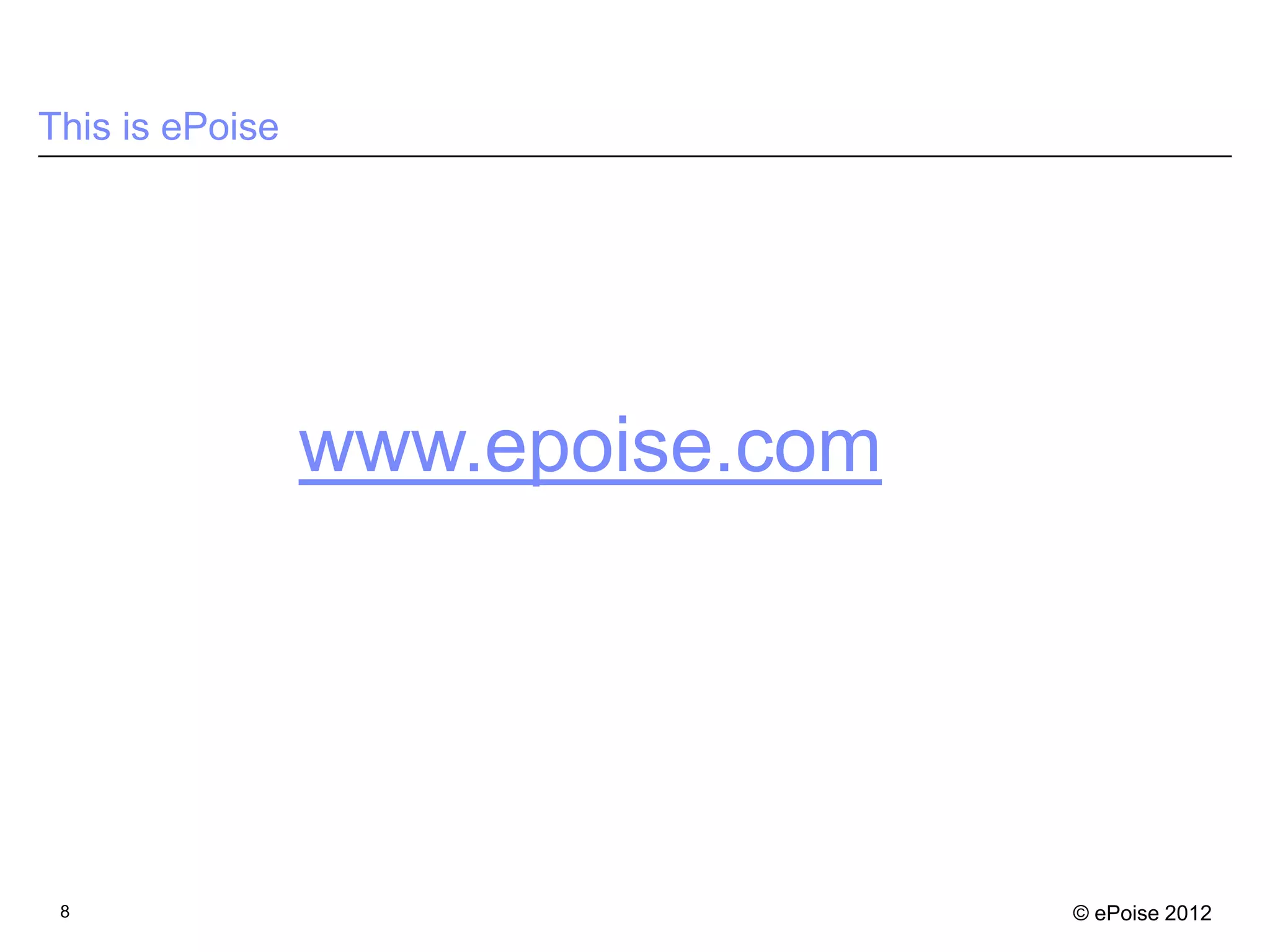 This is ePoise




                 www.epoise.com




 8                                © ePoise 2012
 