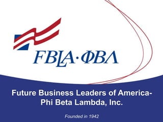 Future Business Leaders of America-
Phi Beta Lambda, Inc.
Founded in 1942
 