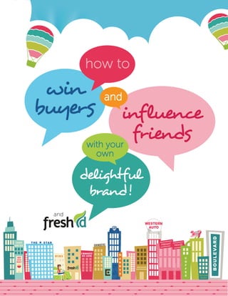 how to
 win       and
buyers          influence
        with your
                  friends
         own

       delightful
        brand!
 and
 