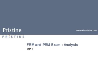 Pristine www.edupristine.com
FRM and PRM Exam : Analysis
2011
 