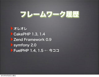 ե``Ěs

       ? 쥪
       ? CakePHP 1.3, 1.4
       ? Zend Framework 0.9
       ? symfony 2.0
       ? FuelPHP 1.4, 1.5  񥳥


2013323
 