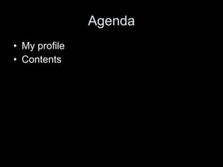 Agenda <ul><li>My profile </li></ul><ul><li>Contents </li></ul>