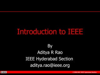 Introduction to IEEE By Aditya R Rao IEEE Hyderabad Section  [email_address] 