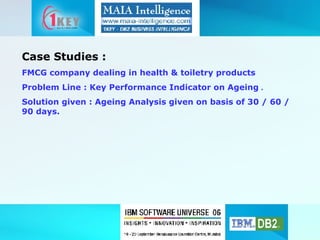 Case Studies :  FMCG company dealing in health & toiletry products Problem Line : Key Performance Indicator on Ageing  . Solution given : Ageing Analysis given on basis of 30 / 60 / 90 days. 